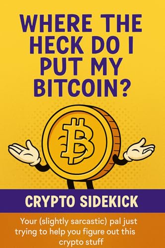 Where the Heck Do I Put My Bitcoin?- Color Full Edition: A Fun, Friendly, and Actually Useful Beginner’s Guide to Crypto Wallets and Storage