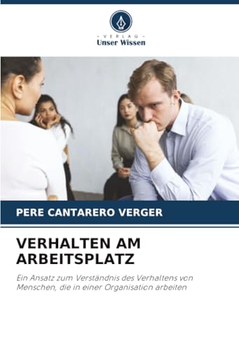 VERHALTEN AM ARBEITSPLATZ: Ein Ansatz zum Verständnis des Verhaltens von Menschen, die in einer Organisation arbeiten