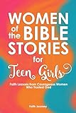 Women of the Bible Stories for Teen Girls: Faith Lessons from Courageous Women Who Trusted God
