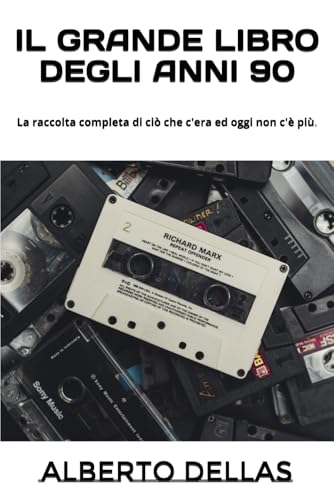 IL GRANDE LIBRO DEGLI ANNI 90: La raccolta completa di ciò che c'era ed oggi non c'è più.
