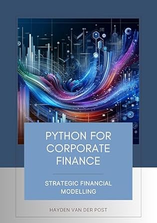 Python for Corporate Finance: Strategic Financial Modelling: A ...