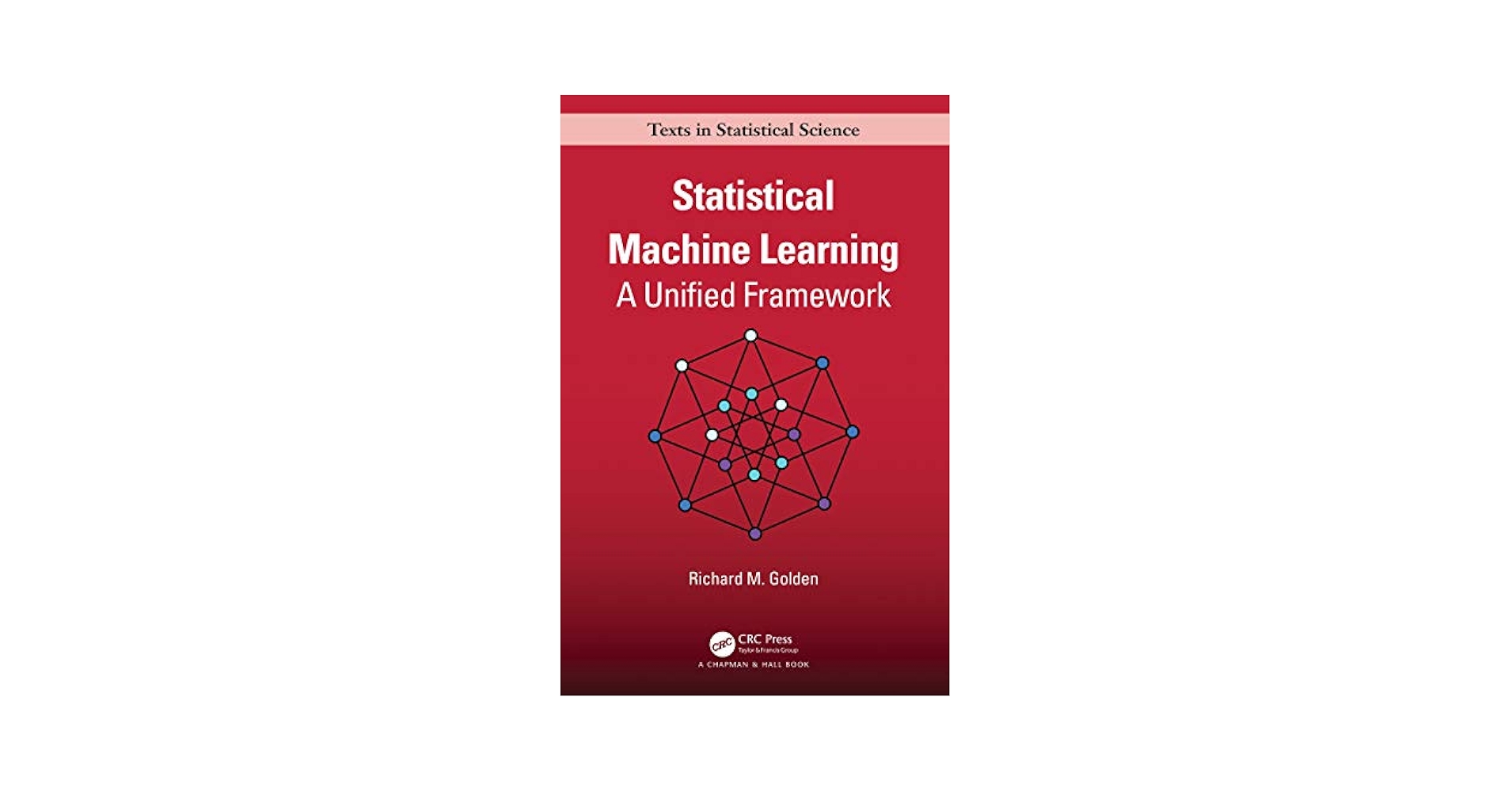 Statistical Machine Learning: A Unified Framework (Chapman