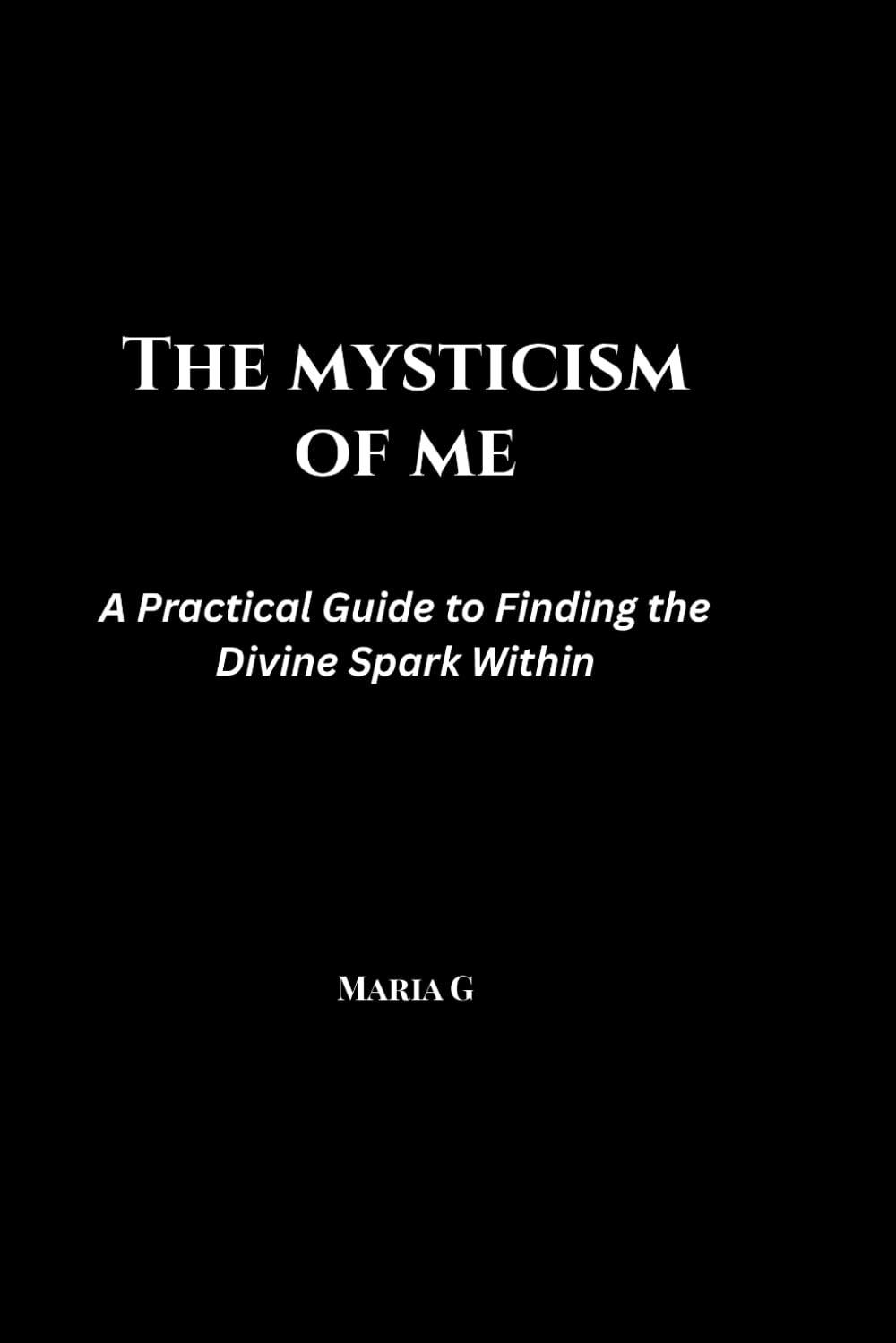 The Mysticism of Me: A Practical Guide to Finding the Divine Spark Within