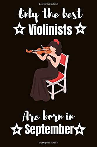 Only the best Violinists are born in September: Violinists Birthday Gift , Violin Player Gift Ideas , Lined Journal Diary / Notebook , Funny Violin ... Xmas / Thanksgiving or Christmas Present