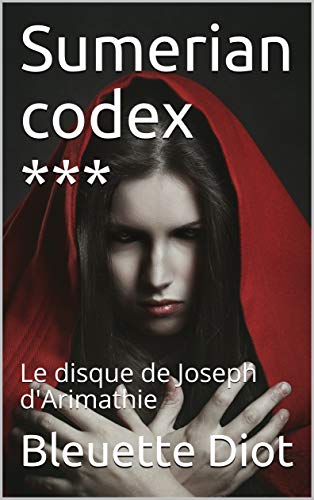 Sumerian codex ***: Le disque de Joseph d'Arimathie