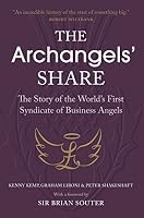 The Archangels' Share: The Story of the World's First Syndicate of Business Angels 1910192899 Book Cover