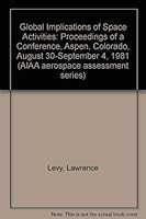 Global Implications of Space Activities: Proceedings of a Conference, Aspen, Colorado, August 30-September 4, 1981 (AIAA aerospace assessment series) 091592868X Book Cover