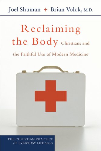 Reclaiming the Body (The Christian Practice of Everyday Life): Christians and the Faithful Use of Modern Medicine