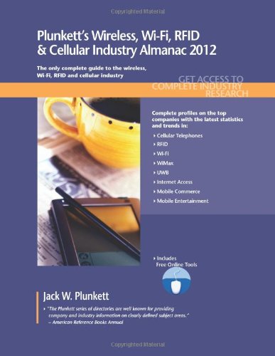 Plunkett's Wireless, Wi-Fi, RFID & Cellular Industry Almanac 2012: Wireless, Wi-Fi, RFID & Cellular Industry Market Research, Statistics, Trends &