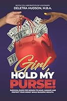 Girl, Hold My Purse: Survival Guide For Women To Make, Manage, and Protect Your Money While Building Wealth 164858893X Book Cover