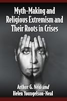 Myth-Making and Religious Extremism and Their Roots in Crises 0786498587 Book Cover