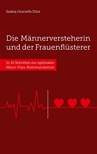 Die Männerversteherin und der Frauenflüsterer: In 10 Schritten zur optimalen Mann-Frau-Kommunikation
