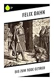 Bis zum Tode getreu - Felix Dahn 