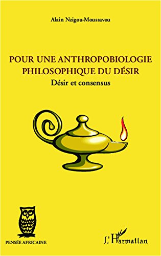 Télécharger Pour une anthropobiologie philosophique du désir: Désir et consensus (Pensée Africaine) livre En ligne