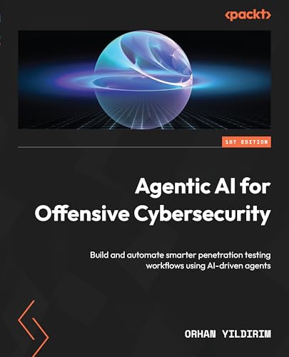 Agentic AI for Offensive Cybersecurity: Build and automate smarte...