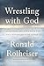 Wrestling with God: Finding Hope and Meaning in Our Daily Struggles to Be Human