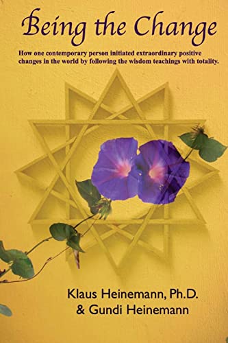 Being the Change: How one contemporary person initiated extraordinary positive changes in the world by following the wisdom teachings with totality