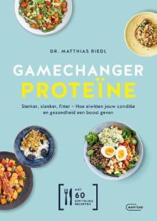 Gamechanger proteïnen: sterker, slanker, fitter : hoe eiwitten jouw conditie en gezondheid een boost geven