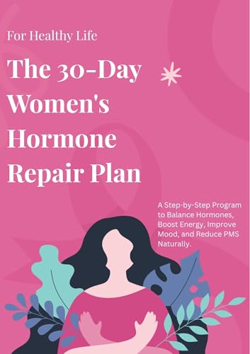 The 30-Day Women’s Hormone Repair Plan: A Natural Plan to Balance Hormones, Improve Sleep, Reduce Menopause Symptoms, and Lose Weight Without Medication (English...