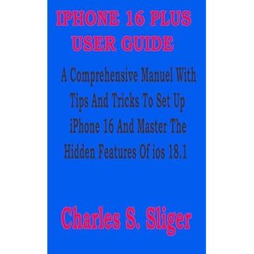 IPHONE 16 PLUS USER GUIDE : A Comprehensive Manuel With Tips And Tricks To Set Up iPhone 16 And Master The Hidden Features Of ios 18.1 (English Edition)
