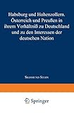  Habsburg und Hohenzollern: Österreich und Preußen in Ihrem Verhältniß zu Deutschland und zu den Interessen der Deutschen Nation