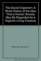 The Social Organism: A Short History of the Idea That a Human Society May Be Regarded As a Gigantic Living Creature 0884270785 Book Cover