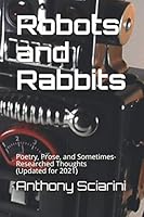 Robots and Rabbits: Poetry, Prose, and Sometimes-Researched Thoughts 1075804515 Book Cover