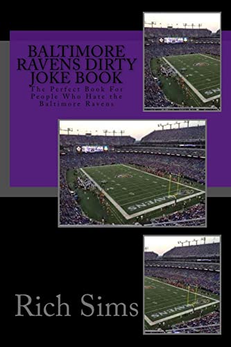 Baltimore Ravens Dirty Joke Book: The Perfect Book For People Who Hate the Baltimore Ravens (NFL Joke Books)