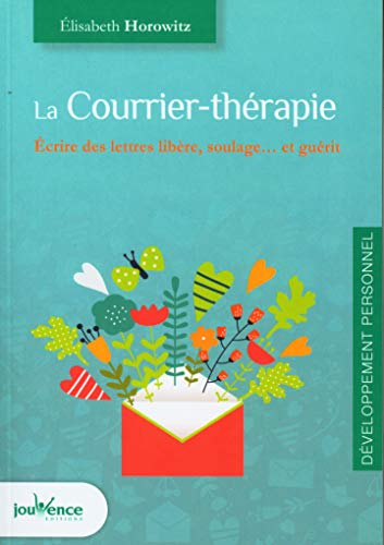 La courrier-thérapie: Ecrire des lettres libere soulage ... et guerit