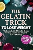 The Gelatin Trick To Lose Weight: The Simple Gelatin Method and 21-Day Challenge to Reduce Cravings, Stabilize Appetite, and Support Natural Weight Loss