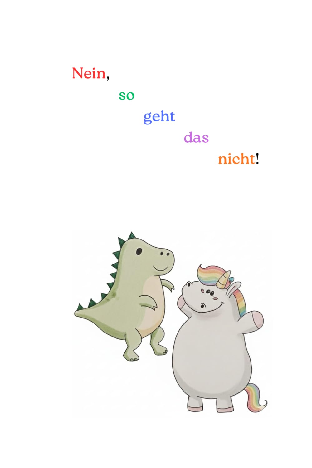 Nein, so geht das nicht!: Eine Geschichte über große Träume, kleine Tränen und die Freiheit, man selbst zu sein.