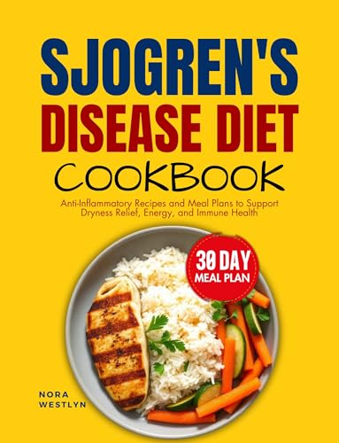 Sjogren's Disease Diet Cookbook: Anti-Inflammatory Recipes and Meal Plans to Support Dryness Relief, Energy and Immune Health