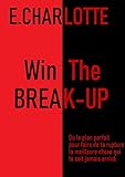  Win The Break Up: Ou le plan parfait afin de faire de ta rupture la meilleure chose qui te soit arrivée !