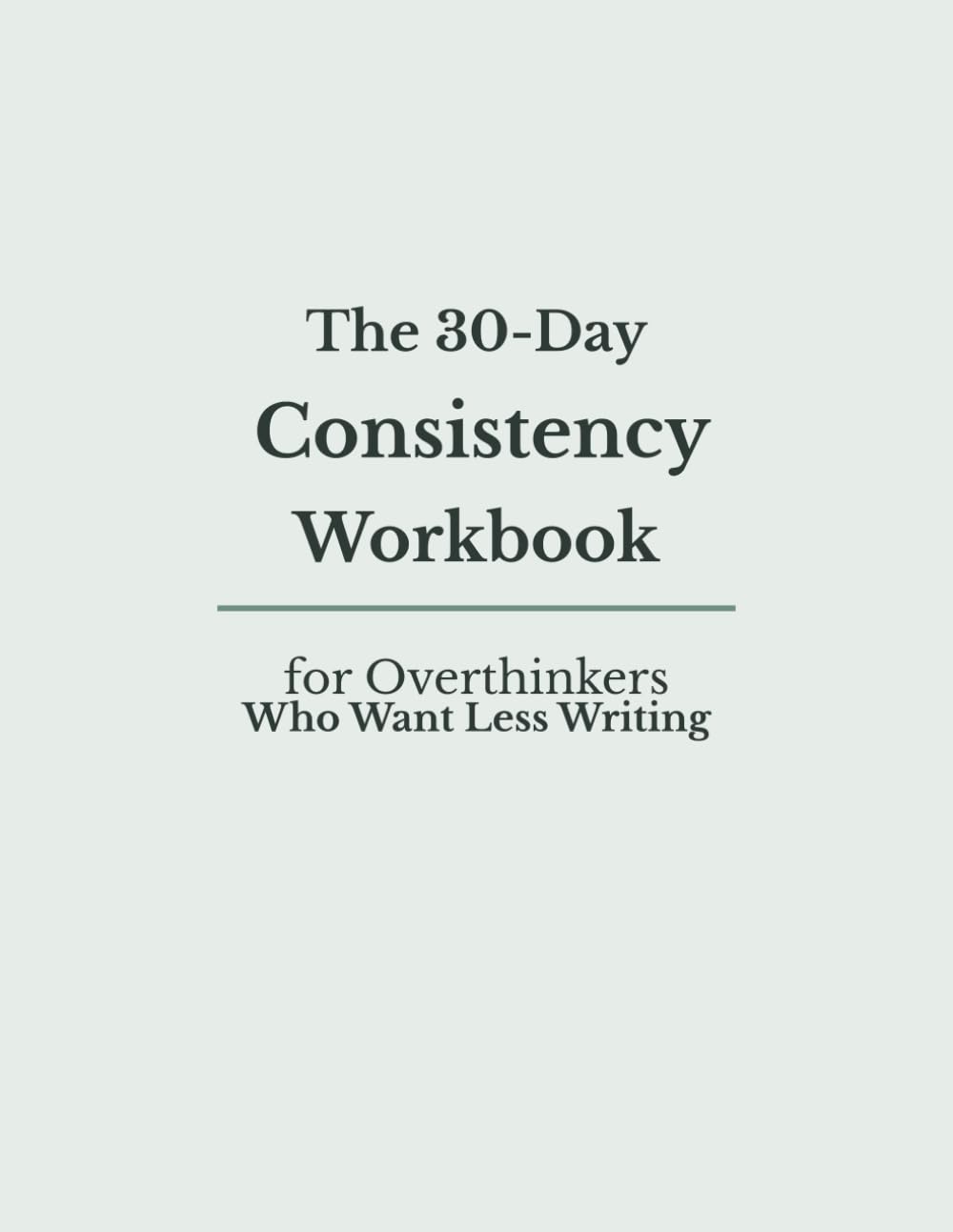 The 30-Day Consistency Workbook: for Overthinkers Who Want Less Writing