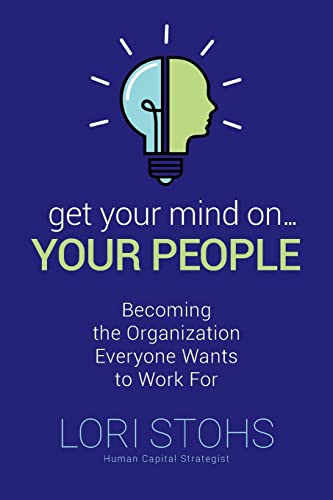 Get Your Mind On Your People: Becoming the Organization Everyone Wants to Work For