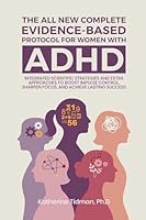 The All-New Complete Evidence-Based Protocol for Women with ADHD Integrated Scientific Strategies and Extra Approaches to boost impulse control sharpen focus & achieve lasting success B0G34J21B4 Book Cover