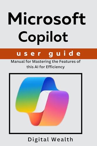 Microsoft Copilot User Guide : Manual for Mastering the Features of this AI for Efficiency