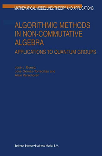 Algorithmic Methods in Non-commutative Algebra: Applications to Quantum Groups: 17 (Mathematical Modelling: Theory and Applications) view 2