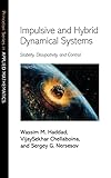 Impulsive and Hybrid Dynamical Systems: Stability, Dissipativity, and Control (Princeton Series in Applied Mathematics)