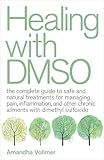 Healing with DMSO: The Complete Guide to Safe and Natural Treatments for Managing Pain, Inflammation, and Other Chronic Ailments with Dimethyl Sulfoxide