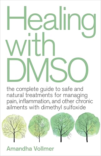 Healing with DMSO: The Complete Guide to Safe and Natural Treatments for Managing Pain,...