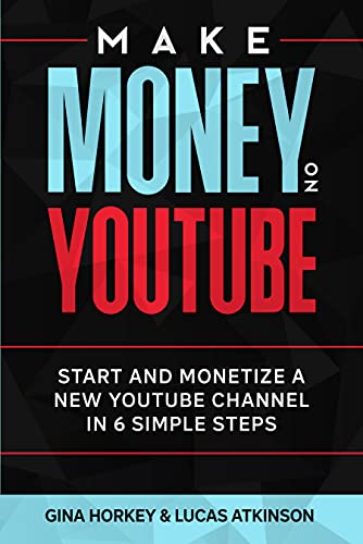 Make Money On YouTube: Start And Monetize A New YouTube Channel In 6 Simple Steps (Make Money From Home Book 11)
