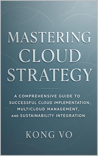 Mastering Cloud Strategy: A Comprehensive Guide to Successful Clo...