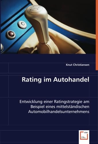 Rating im Autohandel: Entwicklung einer Ratingstrategie am Beispiel eines mittelständischen Automobilhandelsunternehmens (German Edition)