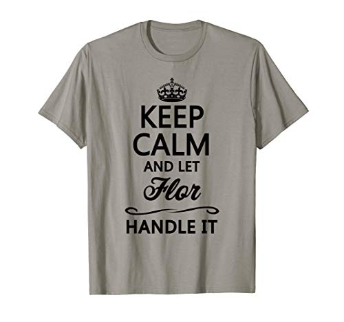 KEEP CALM and let FLOR Handle It | Funny Name Gift - T-Shirt