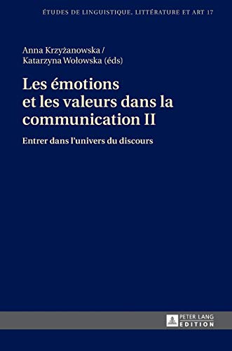 Les émotions et les valeurs dans la communication II: Entrer dans l’univers du discours (Etudes de linguistique, littérature et arts / Studi di Lingua, Letteratura e Arte) (French Edition)