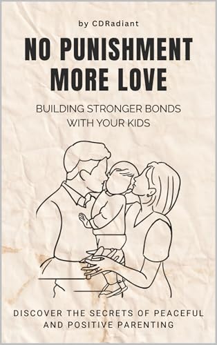 No Punishment, More Love: Building Stronger Bonds with Your Kids