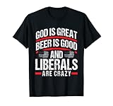 God Is Great Beer Is Good Liberals Are Crazy Republican T-Shirt