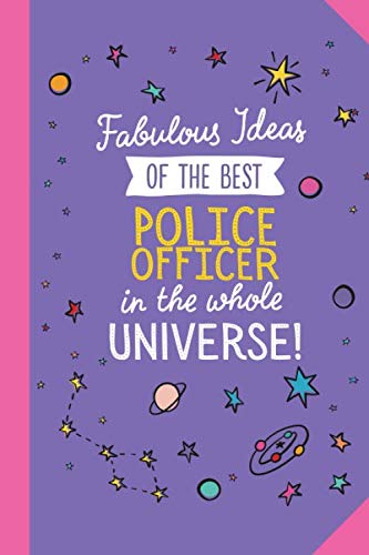 Fabulous Ideas of the best Police Officer in the whole universe: 6x9 Notebook, Great Police Officer Gifts for Men & Women, Retiring Police Officer, Thank You Gifts or Birthday gifts