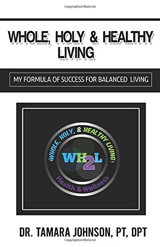 WHOLE, HOLY & HEALTHY LIVING WH2L: (MY FORMULA OF SUCCESS FOR BALANCED LIVING)